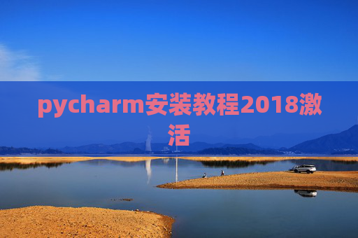 pycharm安装教程2018激活 pycharm安装教程2018激活